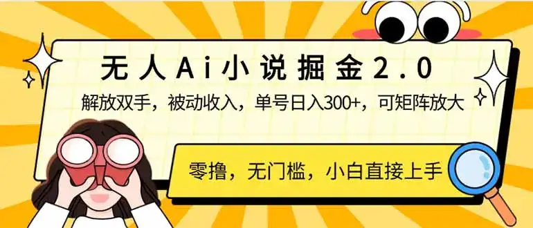 无人Ai小说掘金2.0，被动收入，解放双手，单号日入300+，可矩阵操作，…-优优云创网