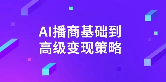AI-播商基础到高级变现策略。通过详细拆解和讲解，实现商业变现。-优优云创网