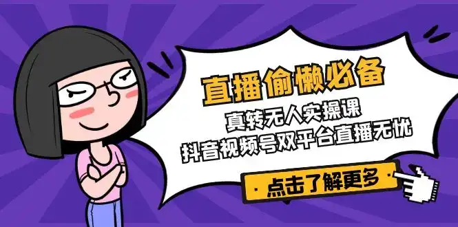 直播偷懒必备！真转无人实操课，抖音视频号双平台直播无忧-优优云创网