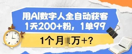 用AI数字人全自动获客，1天200+粉，1单99，1个月1个W+?-优优云创网