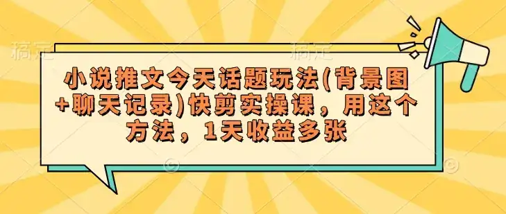 小说推文今天话题玩法(背景图+聊天记录)快剪实操课，用这个方法，1天收益多张-优优云创网