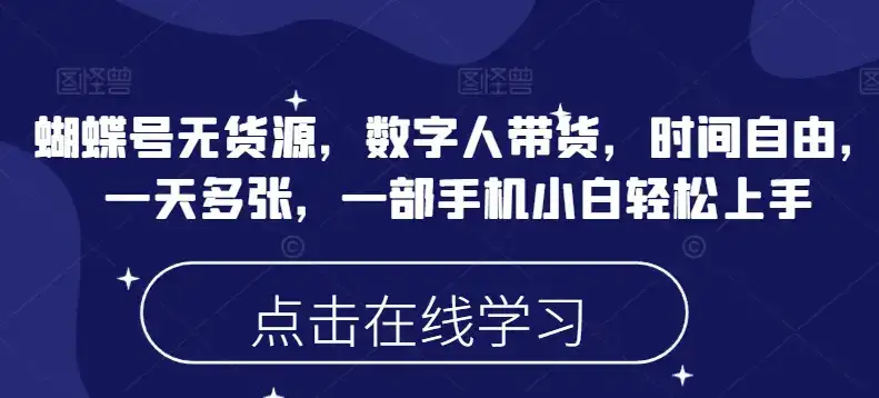 蝴蝶号无货源，数字人带货，时间自由，一天多张，一部手机小白轻松上手-优优云创网