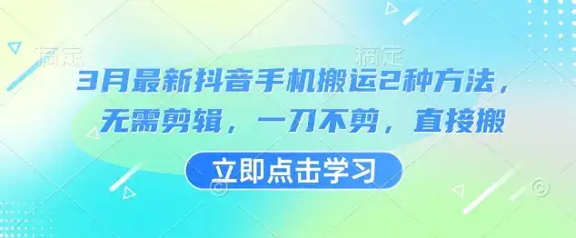 3月最新抖音手机搬运2种方法，无需剪辑，一刀不剪，直接搬-优优云创网