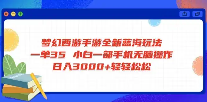 梦幻西游手游全新蓝海玩法 一单35 小白一部手机无脑操作 日入3000+轻轻…-优优云创网