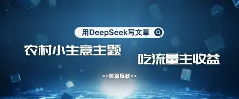 用DeepSeek写农村创业小项目，篇篇爆款，暴力引流，吃流量主收益变现-优优云创网