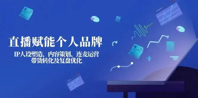 直播赋能个人品牌:IP人设塑造、内容策划、连麦运营、带货转化及复盘优化-优优云创网