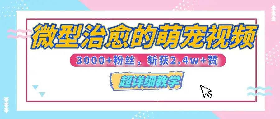 【揭秘】微型治愈的萌宠视频，3000+粉丝，6秒的视频、斩获2.4w+赞【附详细教程】-优优云创网