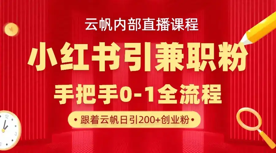 云帆内部直播课，小红书引流兼职粉教程，日引500+月变现六位数-优优云创网
