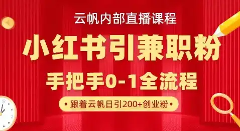 云帆内部直播课，小红书引流兼职粉教程，日引500+月变现过W-优优云创网