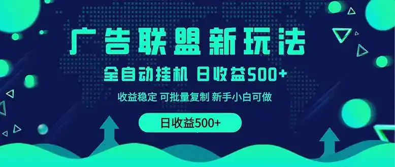 2025全新广告联盟玩法 单机500+课程实操分享 小白可无脑操作-优优云创网