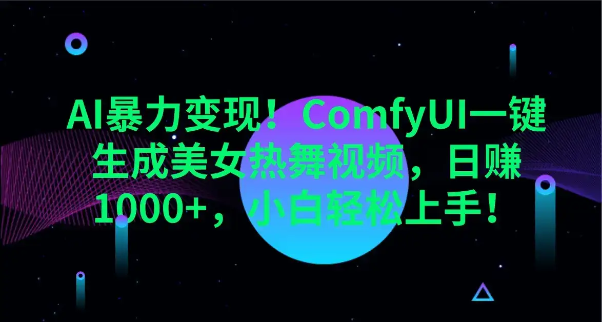 AI暴力变现！ComfyUI一键生成美女热舞视频，日赚1000+，小白轻松上手！-优优云创网