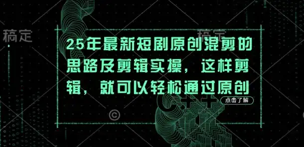 25年最新短剧原创混剪的思路及剪辑实操，这样剪辑，就可以轻松通过原创-优优云创网