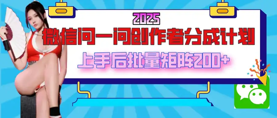 2025最新微信问一问创作者分成计划，上手后批量矩阵日入200+-优优云创网