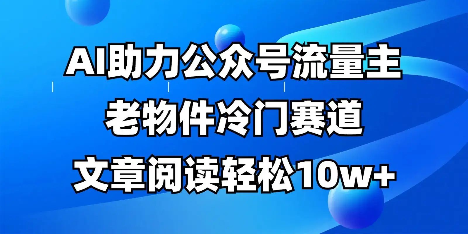 公众号流量主冷门赛道,AI助力,文章阅读轻松10w+,全流程详细教程-优优云创网