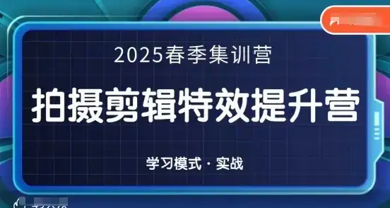 2025春季拍剪全能集训营，拍摄剪辑特效提升营-优优云创网