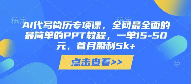 AI代写简历专项课，全网最全面的最简单的PPT教程，一单15-50元，首月盈利5k+-优优云创网