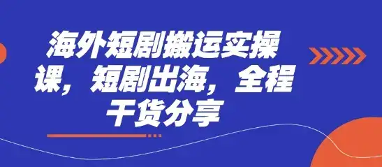 海外短剧搬运实操课，短剧出海，全程干货分享-优优云创网