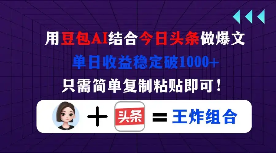 用豆包结合今日头条做爆文，单日收益稳定破1000+，只需简单复制粘贴即可！-优优云创网
