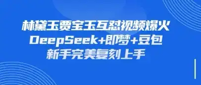 持续爆火的林黛玉贾宝玉互怼视频，比爽文还好看，利用DeepSeek+即梦+豆包就可以完美复刻-优优云创网