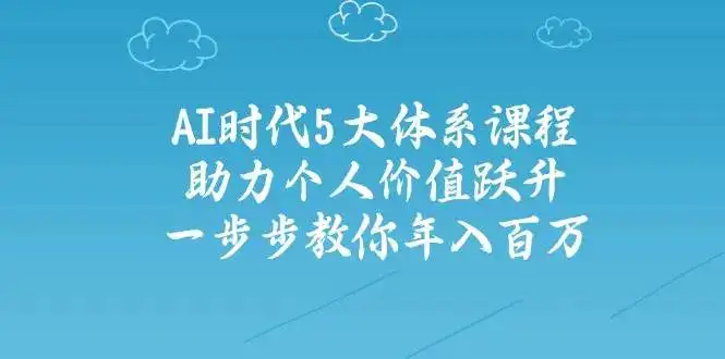 人工智能时代五大体系课程:助力个人价值跃升,一步步教你年入百万-优优云创网