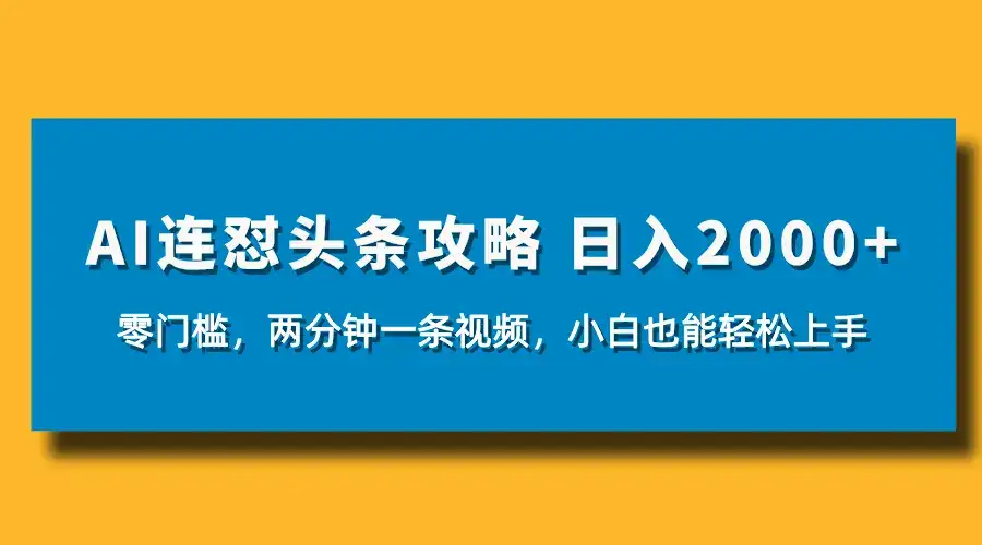 AI连怼头条新玩法，2分钟一条，0门槛直接上手，小贝也能日入1000+-优优云创网