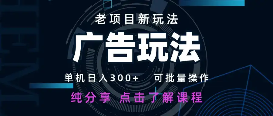 老项目新玩法 广告变现 日入300+ 可批量操作 新手 小白可快速上手-优优云创网