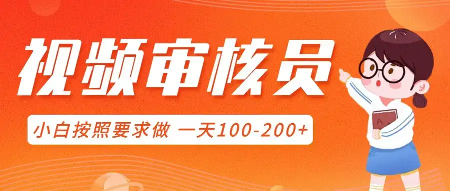 视频审核员，可全职可兼职，小白按照要求做，一天100-200+-优优云创网