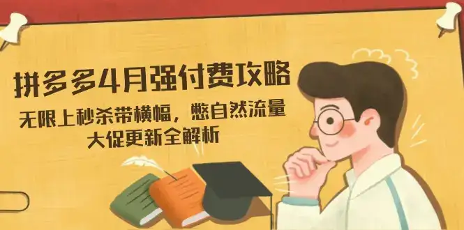 拼多多4月强付费攻略，无限上秒杀带横幅，憋自然流量，大促更新全解析-优优云创网