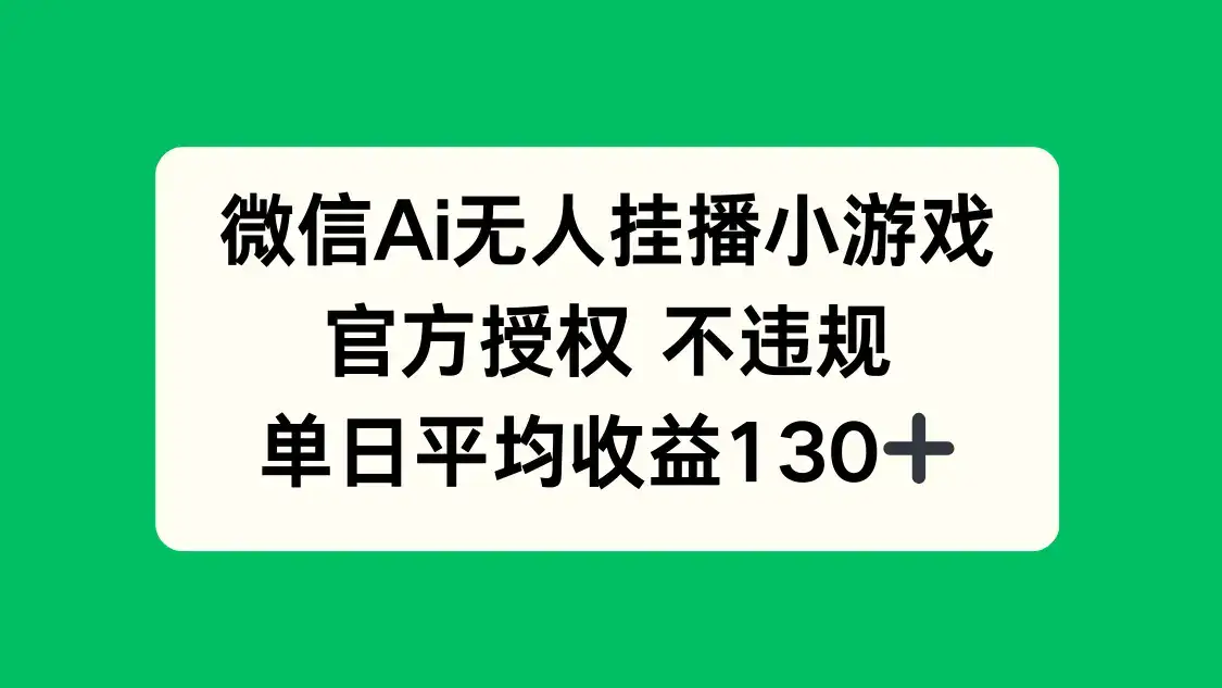 微信AI无人挂播小游戏，官方授权 不违规，单日收益130+-优优云创网