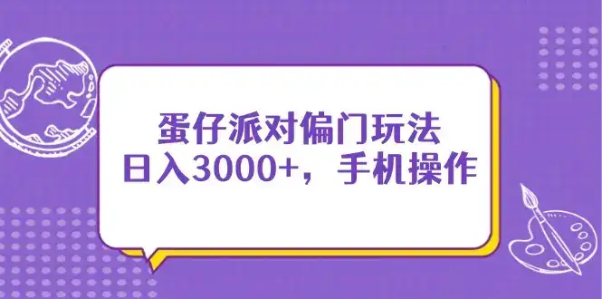 蛋仔派对偏门玩法，日入3000+，手机操作-优优云创网