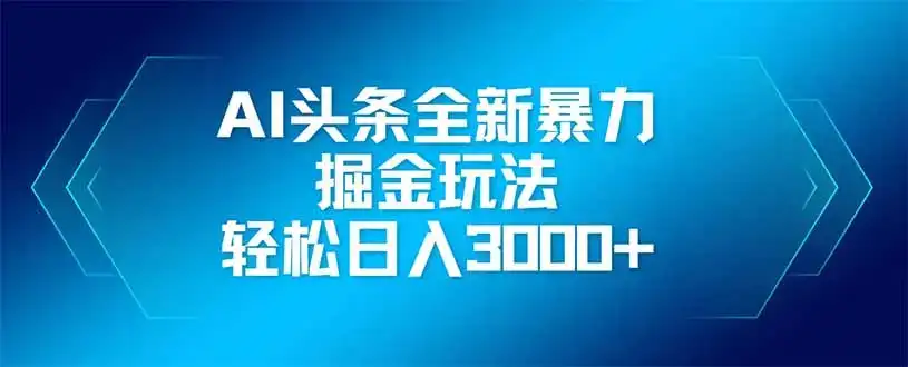 AI头条全新暴利掘金玩法，矩阵操作，轻松日入3000+-优优云创网