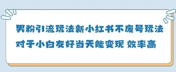 男粉引流玩法(新)，玩法友好做的好当天就能变现-优优云创网