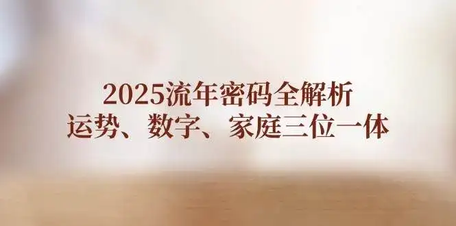 2025流年密码全解析,运势、数字、家庭三位一体-优优云创网