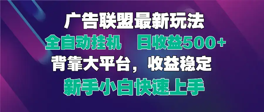 2025广告联盟最新玩法，单机单日500+全自动挂机可矩阵放大，新手小白快…-优优云创网