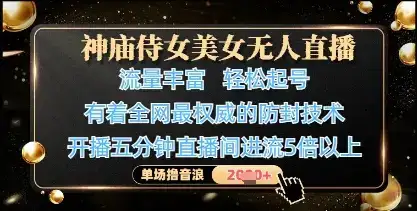 神庙侍女美女无人直播，轻松起号，有着全网最权威的防封技术，单场撸音浪1k+-优优云创网