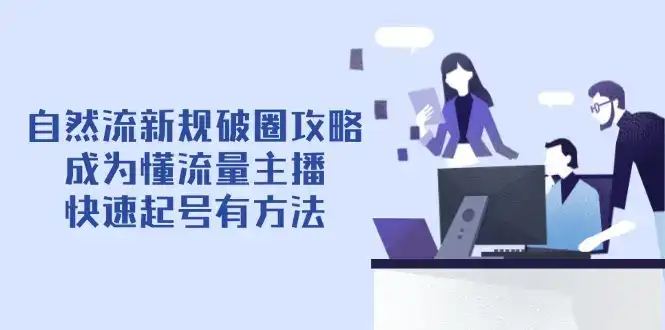 自然流新规破圈攻略【4月6更新】：成为懂流量主播，快速起号有方法-优优云创网