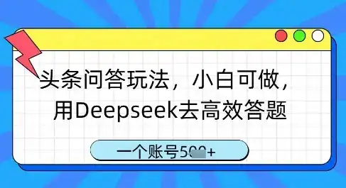 头条问答玩法，小白可做，用Deepseek去高效答题，一个账号几张-优优云创网