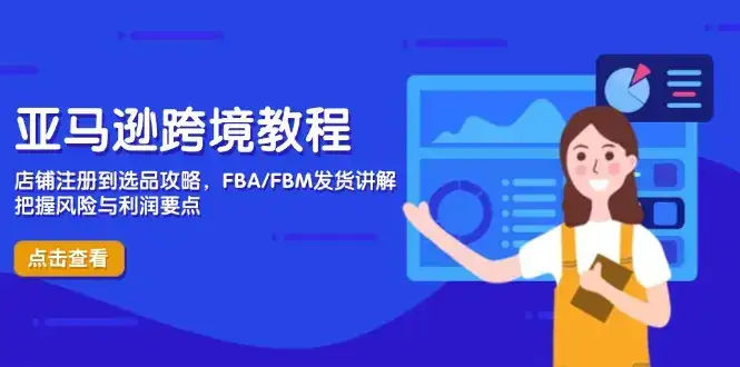 亚马逊跨境教程，店铺注册到选品攻略，FBA/FBM发货讲解，把握风险与利润-优优云创网