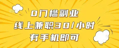0门槛副业，线上兼职30一小时，有一部手机即可操作【揭秘】-优优云创网