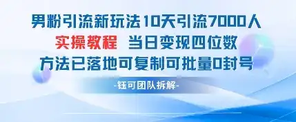 男粉引流新玩法10天引流7000人当日变现四位数可复制可批量0封号-优优云创网