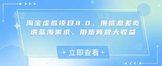 淘宝虚拟项目8.0，用信息差吃透蓝海需求，用矩阵放大收益-优优云创网