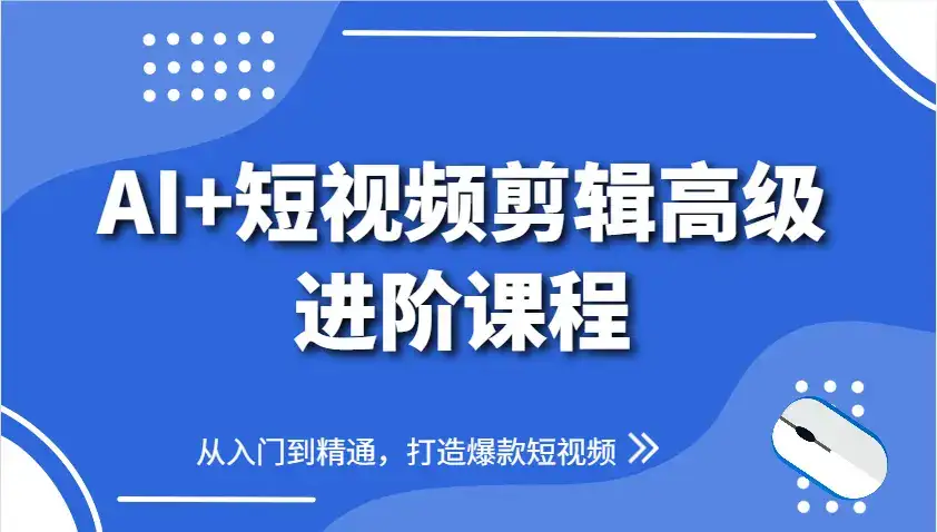 AI+短视频剪辑高级进阶课程,从入门到精通,打造爆款短视频-优优云创网