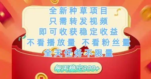 全新种草项目只需转发视频，即可收获稳定收益，不看播放量不看粉丝量，全天任务不限量，每天稳定3张【揭秘】-优优云创网