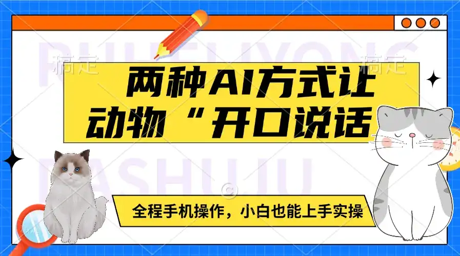 两种AI方式让动物“开口说话”  全程手机操作，小白也能上手实操-优优云创网