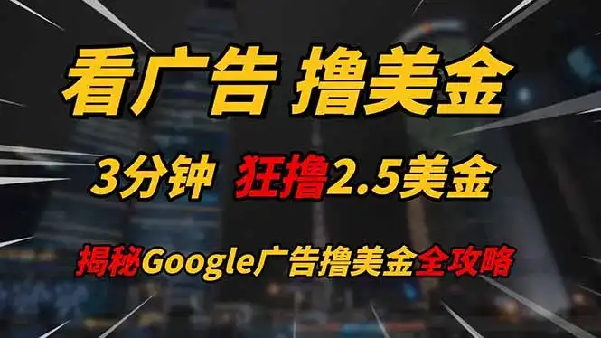 看广告，撸美金！！3分钟赚2.5美金！！日入200美金不是梦！揭秘Google…-优优云创网