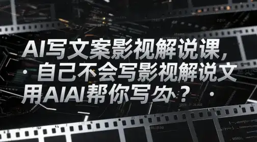 AI写文案影视解说课，自己不会写影视解说文案怎么办？用AI帮你写-优优云创网