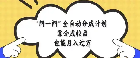 问一问全自动分成计划，靠分成收益也能月入过1W【揭秘】-优优云创网