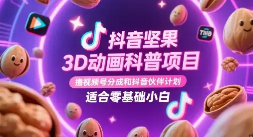 抖音坚果3D动画科普项目，撸视频号分成和抖音伙伴计划，适合零基础小白-优优云创网