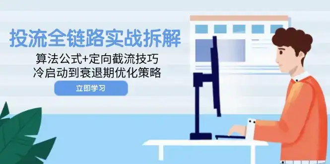 投流全链路实战拆解：算法公式+定向截流技巧，冷启动到衰退期优化策略-优优云创网