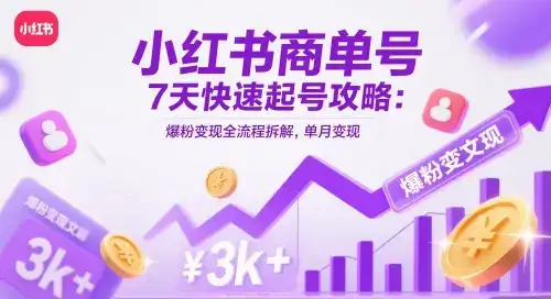 小红书商单号7天快速起号攻略：爆粉变现全流程拆解，单月变现3k+-优优云创网